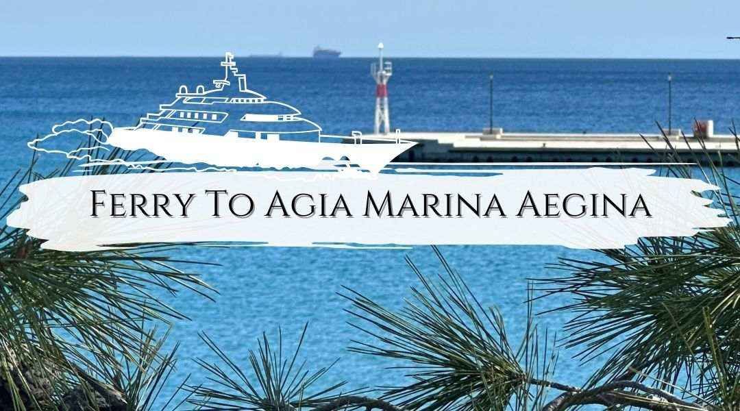 Ferry Schedule for Agia Marina, Aegina Island, Greece – Your Ultimate Guide 2025 - My Tiny Sanctuary