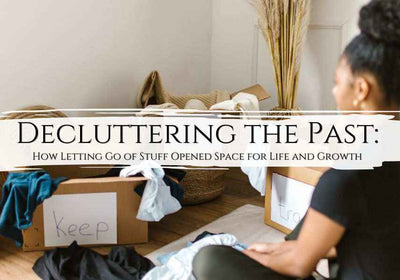 Decluttering the Past: How Letting Go of Stuff Opened Space for Life and Growth - My Tiny Sanctuary