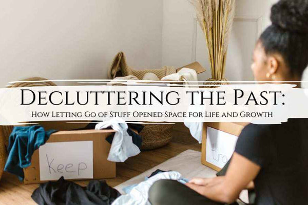 Decluttering the Past: How Letting Go of Stuff Opened Space for Life and Growth - My Tiny Sanctuary