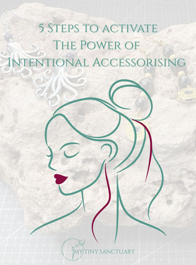 The Power of Intentional Accessorising: Unleashing Your Magic Through Beauty And Playfulness - My Tiny Sanctuary