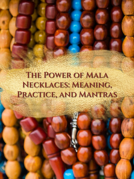 The Power of Mala Necklaces: Meaning, Practice, and Mantras