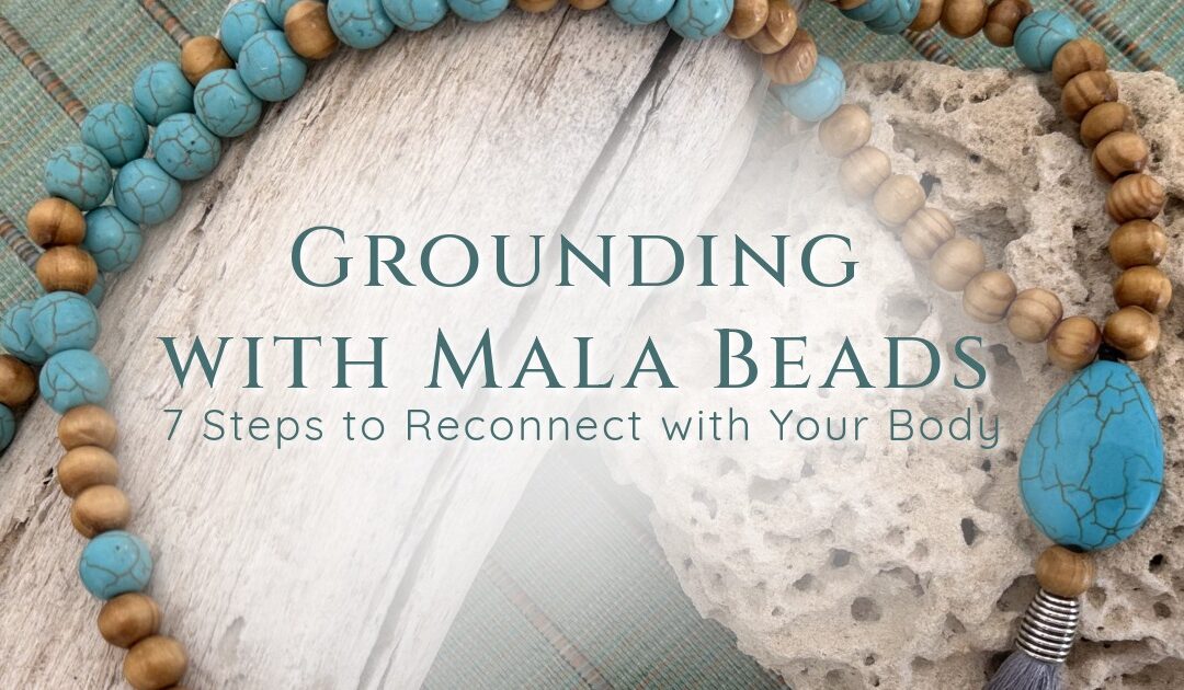 Grounding with Mala Beads: 7 Steps to Reconnect with Your Body