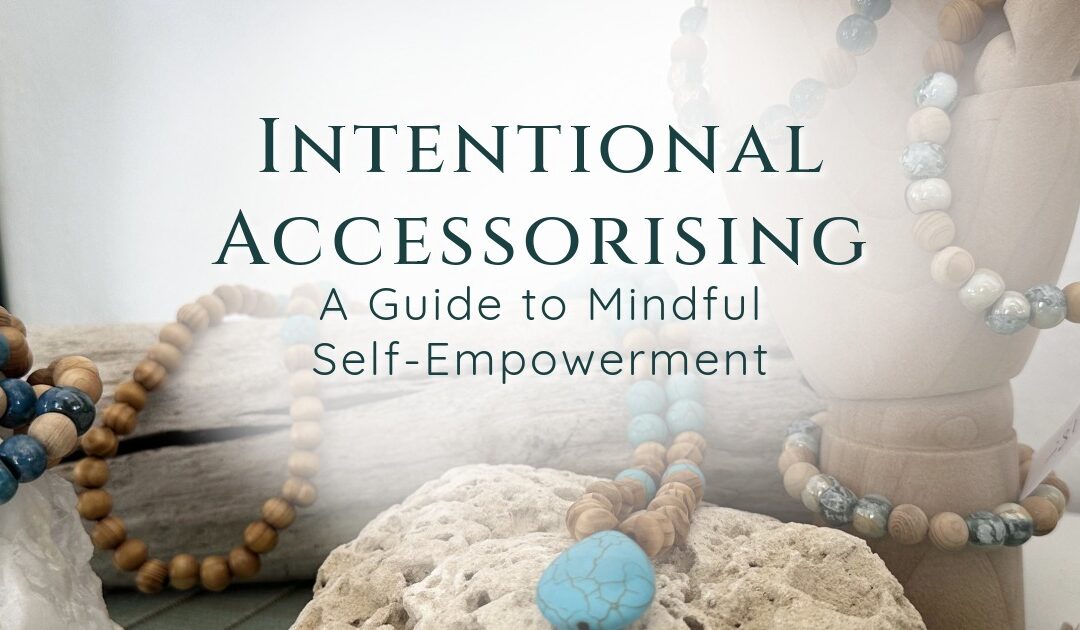 Intentional Accessorising: A Guide to Mindful Self-Empowerment