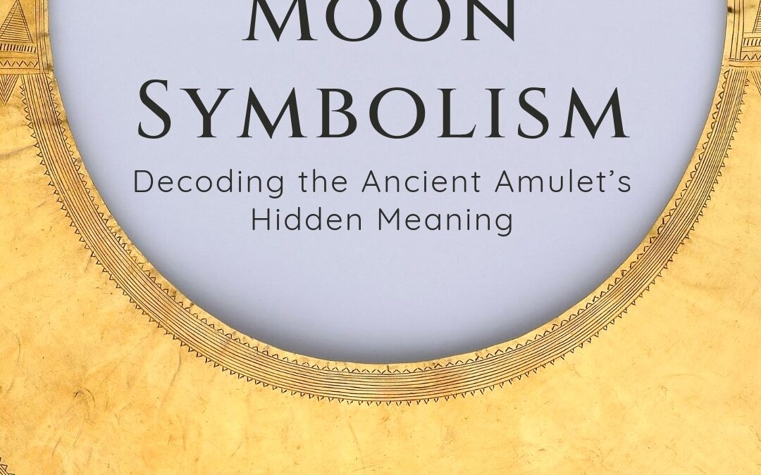 Lunula and Moon Symbolism: Decoding the Ancient Amulet’s Hidden Meaning