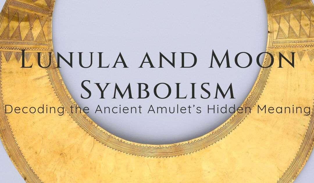 Lunula and Moon Symbolism: Decoding the Ancient Amulet’s Hidden Meaning