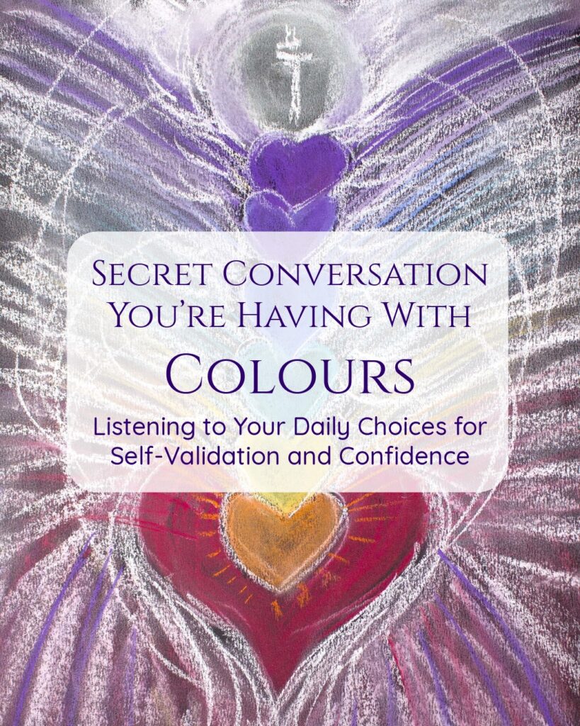 Secret Conversation You’re Having With Colour: Listening to Your Daily Choices for Self-Validation and Confidence